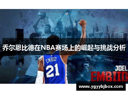 乔尔恩比德在NBA赛场上的崛起与挑战分析